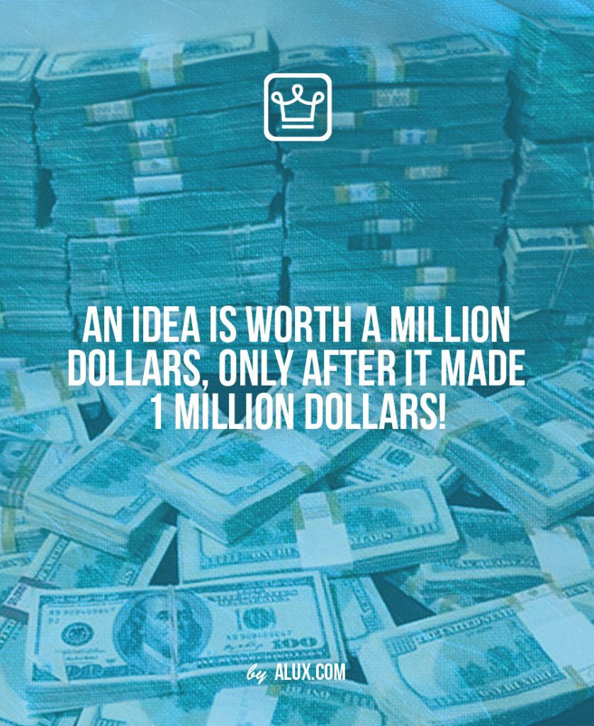 an idea is worth 1 million after it made 1 million